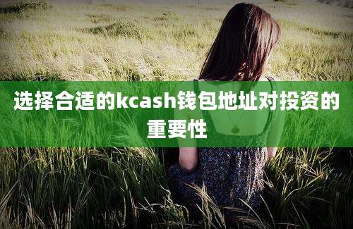 选择合适的kcash钱包地址对投资的重要性