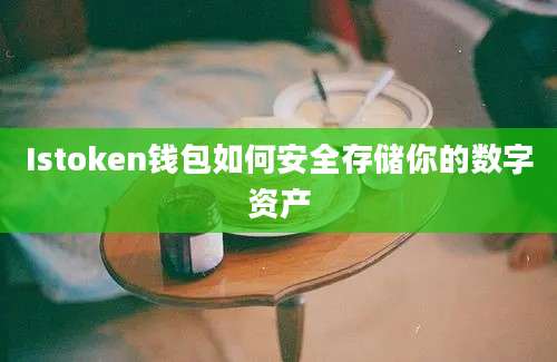 Istoken钱包如何安全存储你的数字资产