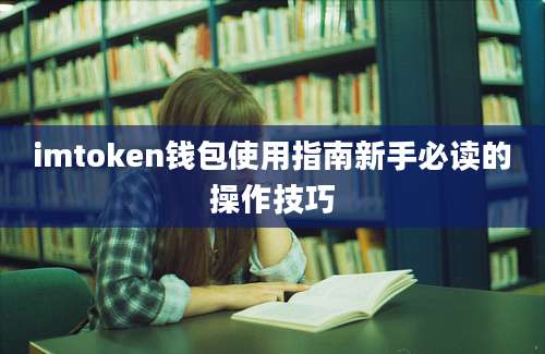 imtoken钱包使用指南新手必读的操作技巧