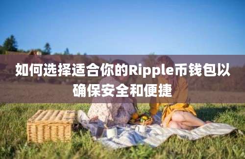 如何选择适合你的Ripple币钱包以确保安全和便捷