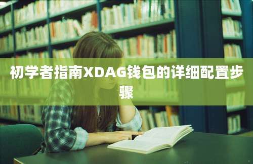 初学者指南XDAG钱包的详细配置步骤