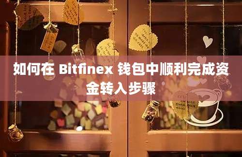 如何在 Bitfinex 钱包中顺利完成资金转入步骤