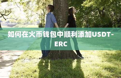 如何在火币钱包中顺利添加USDT-ERC