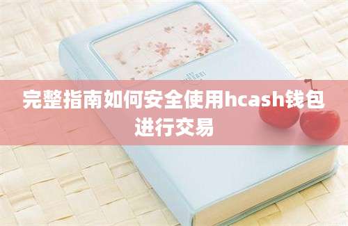 完整指南如何安全使用hcash钱包进行交易