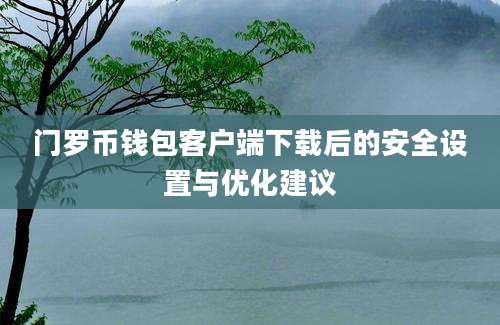 门罗币钱包客户端下载后的安全设置与优化建议