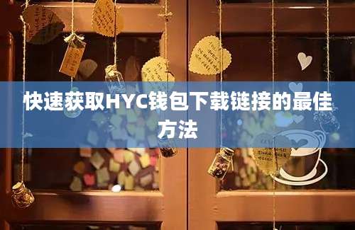 快速获取HYC钱包下载链接的最佳方法