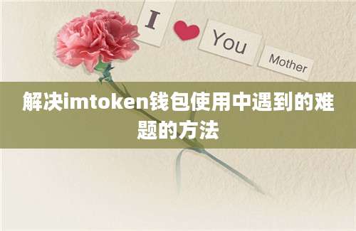 解决imtoken钱包使用中遇到的难题的方法