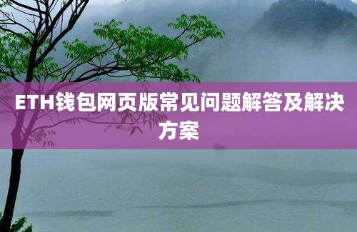 ETH钱包网页版常见问题解答及解决方案