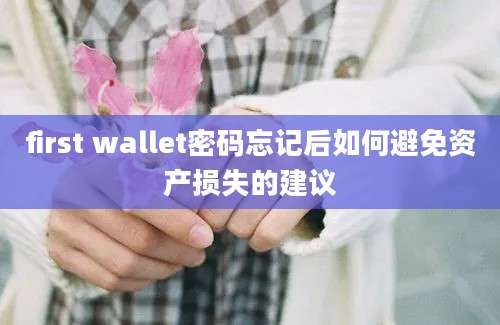 first wallet密码忘记后如何避免资产损失的建议