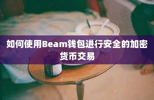 如何使用Beam钱包进行安全的加密货币交易