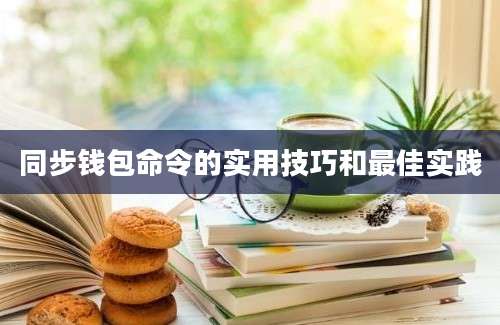 同步钱包命令的实用技巧和最佳实践