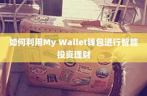 如何利用My Wallet钱包进行智能投资理财