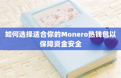 如何选择适合你的Monero热钱包以保障资金安全