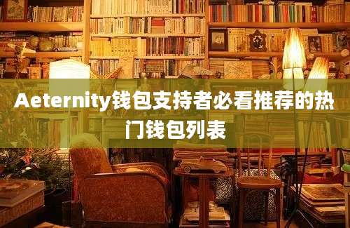 Aeternity钱包支持者必看推荐的热门钱包列表