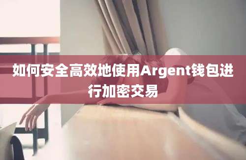 如何安全高效地使用Argent钱包进行加密交易