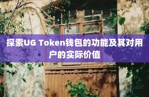 探索UG Token钱包的功能及其对用户的实际价值