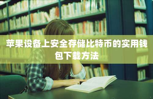 苹果设备上安全存储比特币的实用钱包下载方法