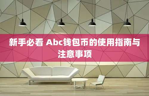 新手必看 Abc钱包币的使用指南与注意事项