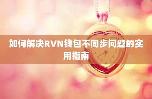 如何解决RVN钱包不同步问题的实用指南