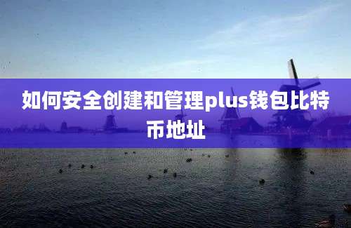 如何安全创建和管理plus钱包比特币地址