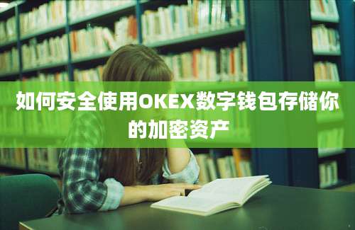 如何安全使用OKEX数字钱包存储你的加密资产