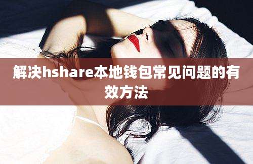 解决hshare本地钱包常见问题的有效方法