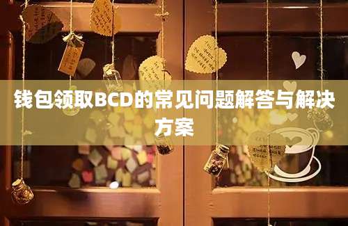 钱包领取BCD的常见问题解答与解决方案